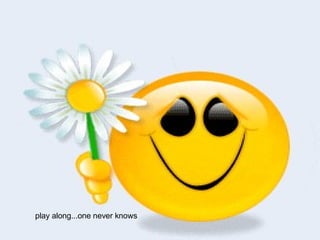 play along...one never knows   