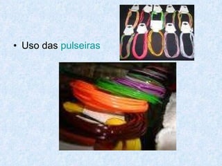 Uso das  pulseiras 