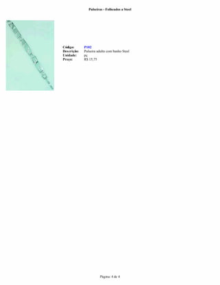 Pulseiras - Folheados a Steel




Código:      P102
Descrição:   Pulseira adulto com banho Steel
Unidade:     pç
Preço:       R$ 15,75




                       Página: 4 de 4
 