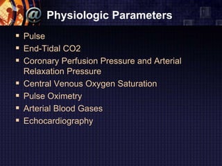 Physiologic Parameters
 Pulse
 End-Tidal CO2
 Coronary Perfusion Pressure and Arterial
Relaxation Pressure
 Central Venous Oxygen Saturation
 Pulse Oximetry
 Arterial Blood Gases
 Echocardiography
 