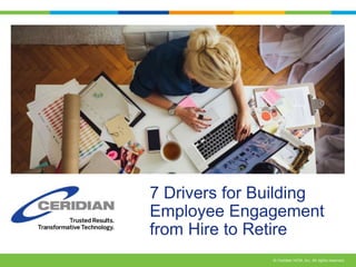 7 Drivers for Building 
Employee Engagement 
from Hire to Retire 
 