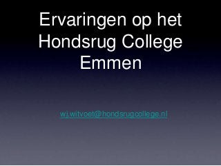 Ervaringen op het
Hondsrug College
Emmen
wj.witvoet@hondsrugcollege.nl
 