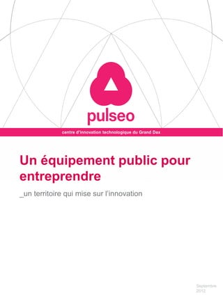 Un équipement public pour
entreprendre
_un territoire qui mise sur l’innovation




                                           Septembre
                                           2012
 