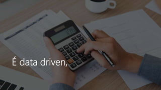 É data driven,
 