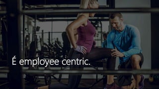É employee centric.
 
