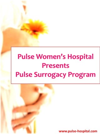 PulseWomen’sHospital Presents Pulse Surrogacy Program www.pulse-hospital.com 