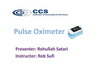 Pulse Oximeter
Presenter: Rohullah Satari
Instructor: Rob Sufi
 