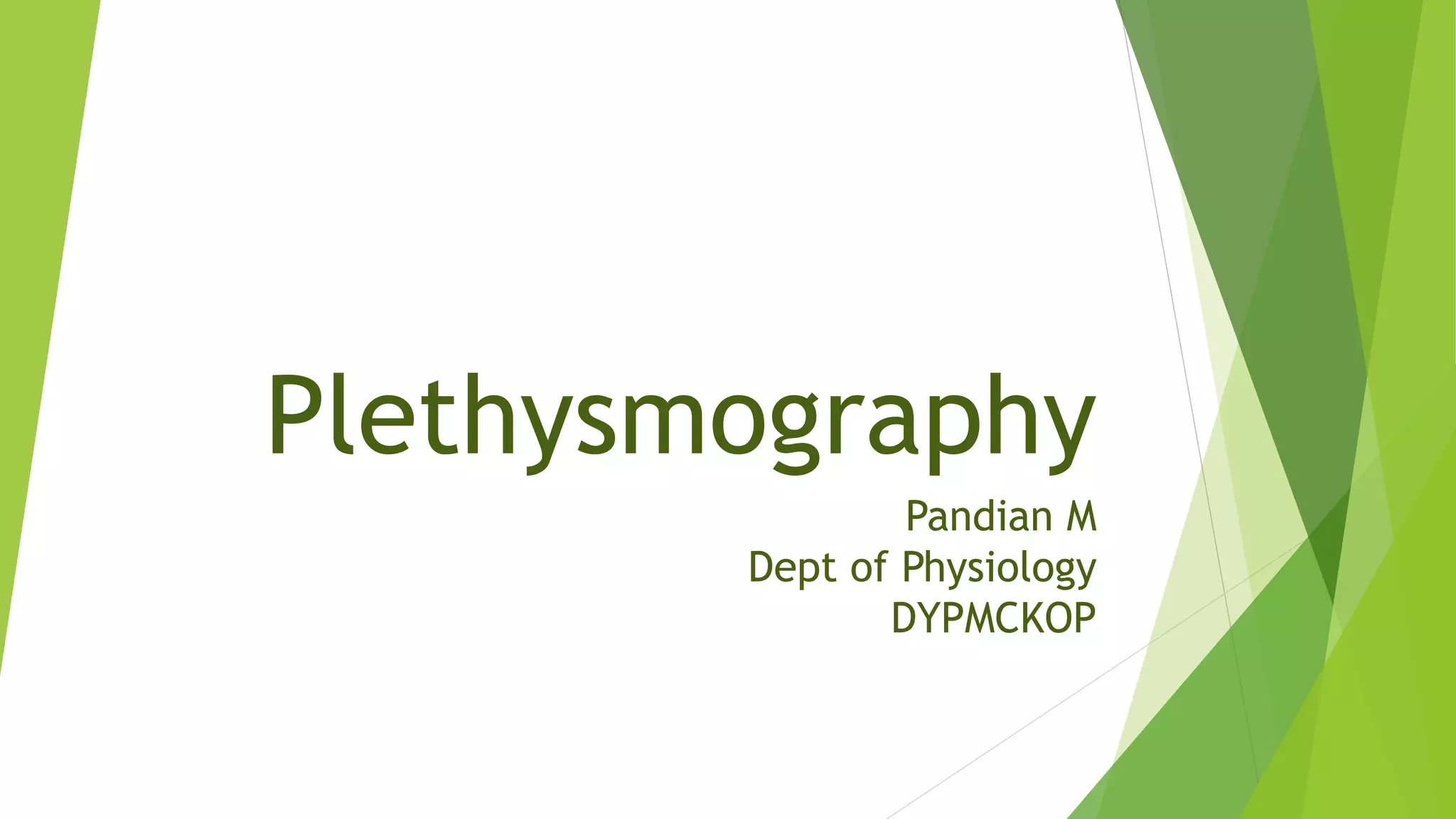 Plethysmography
Pandian M
Dept of Physiology
DYPMCKOP
 