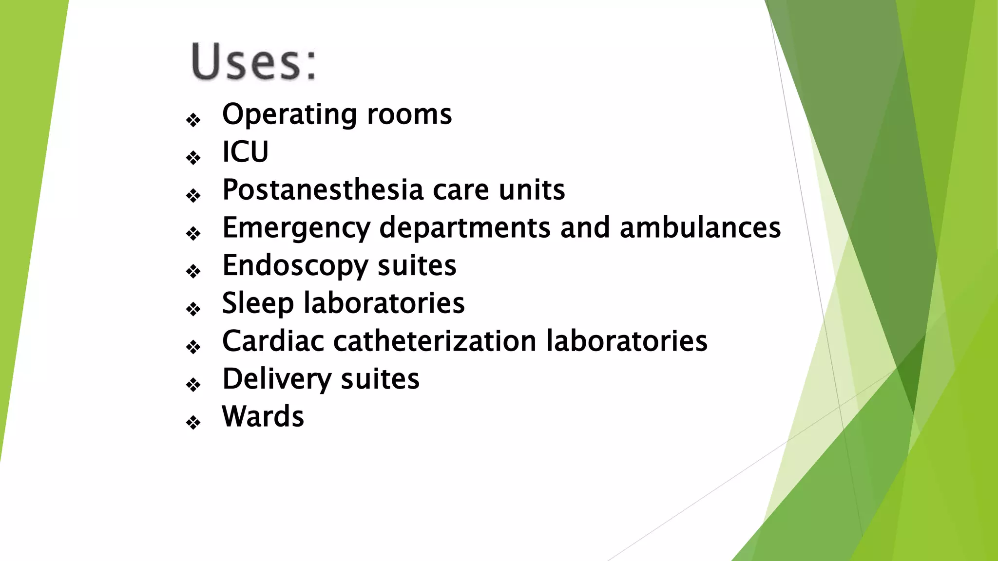 








Operating rooms
ICU
Postanesthesia care units
Emergency departments and ambulances
Endoscopy suites
Sleep laboratories
Cardiac catheterization laboratories
Delivery suites
Wards
 