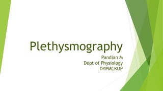 Plethysmography
Pandian M
Dept of Physiology
DYPMCKOP
 