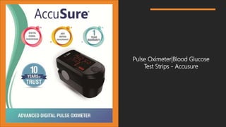 Pulse Oximeter|Blood Glucose
Test Strips - Accusure
 