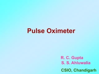 Pulse Oximeter


         R. C. Gupta
         S. S. Ahluwalia
         CSIO, Chandigarh
 