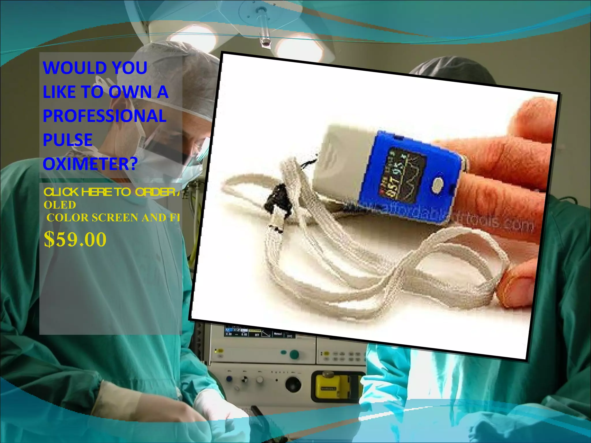 WOULD YOU LIKE TO OWN A PROFESSIONAL PULSE OXIMETER? CLICK HERE TO  ORDER A PROFESSIONAL QUALITY  PULSE OXIMETERAND HEART RATE MONITOR WITH AN  OLED  COLOR SCREEN AND FINGER PULSE WAVE GRAPH! $59.00 