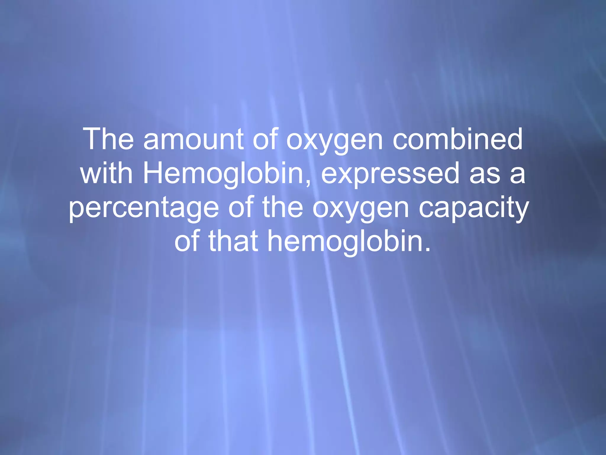 The amount of oxygen combined with Hemoglobin, expressed as a percentage of the oxygen capacity  of that hemoglobin. 