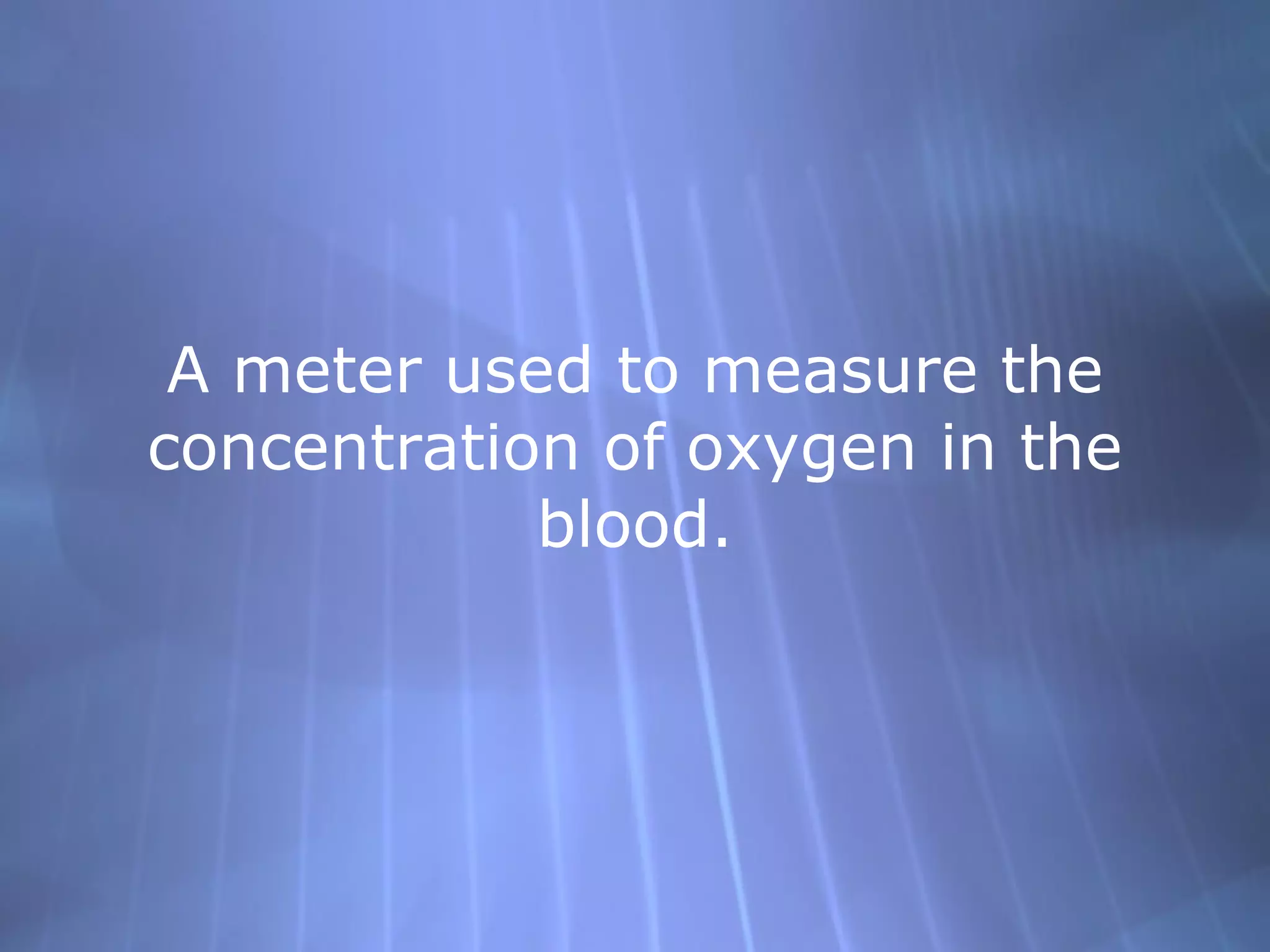 A meter used to measure the concentration of oxygen in the blood. 
