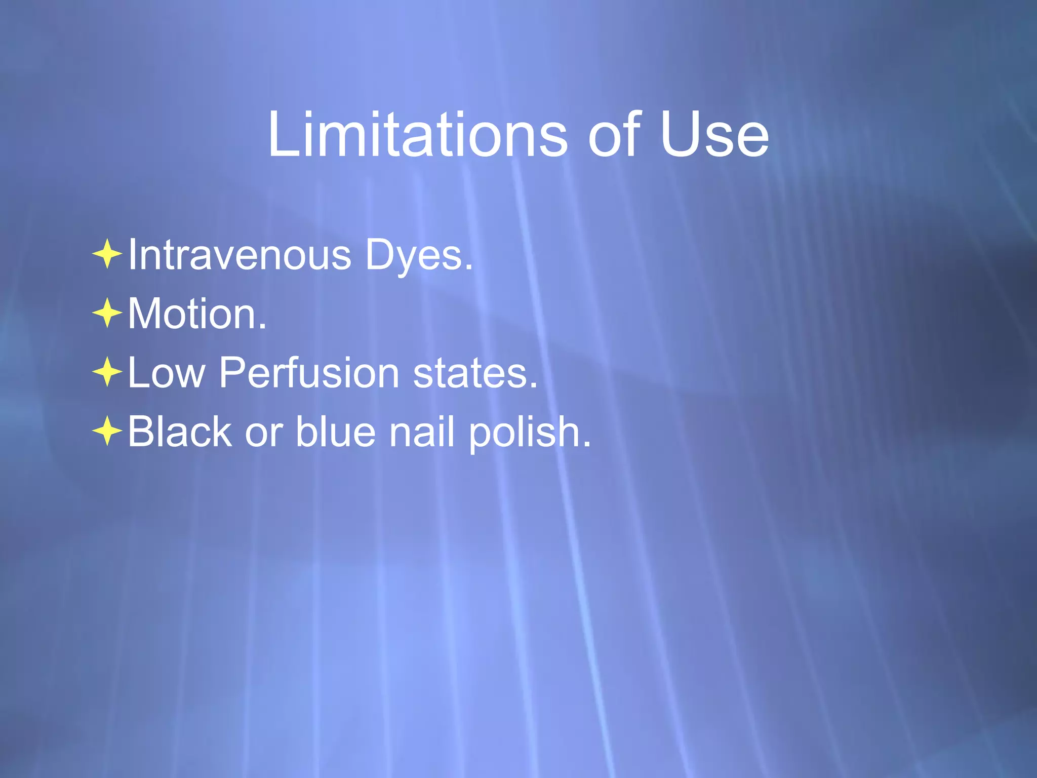 Limitations of Use Intravenous Dyes. Motion. Low Perfusion states. Black or blue nail polish. 