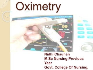 Oximetry
Nidhi Chauhan
M.Sc Nursing Previous
Year
Govt. College Of Nursing,
 