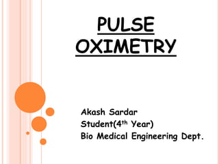 PULSE
OXIMETRY
Akash Sardar
Student(4th Year)
Bio Medical Engineering Dept.
 