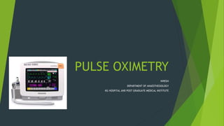 PULSE OXIMETRY
NIRESH
DEPARTMENT OF ANAESTHESIOLOGY
KG HOSPITAL AND POST GRADUATE MEDICAL INSTITUTE
 