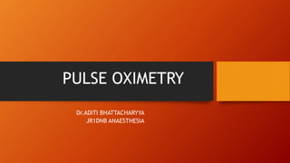 PULSE OXIMETRY
Dr.ADITI BHATTACHARYYA
JR1DNB ANAESTHESIA
 