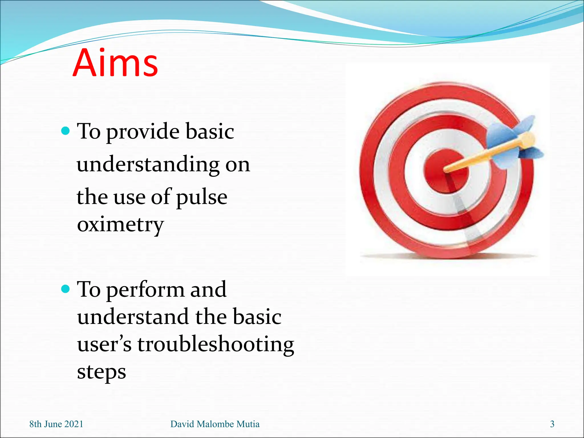 Aims
 To provide basic
understanding on
the use of pulse
oximetry
 To perform and
understand the basic
user’s troubleshooting
steps
8th June 2021 David Malombe Mutia 3
 