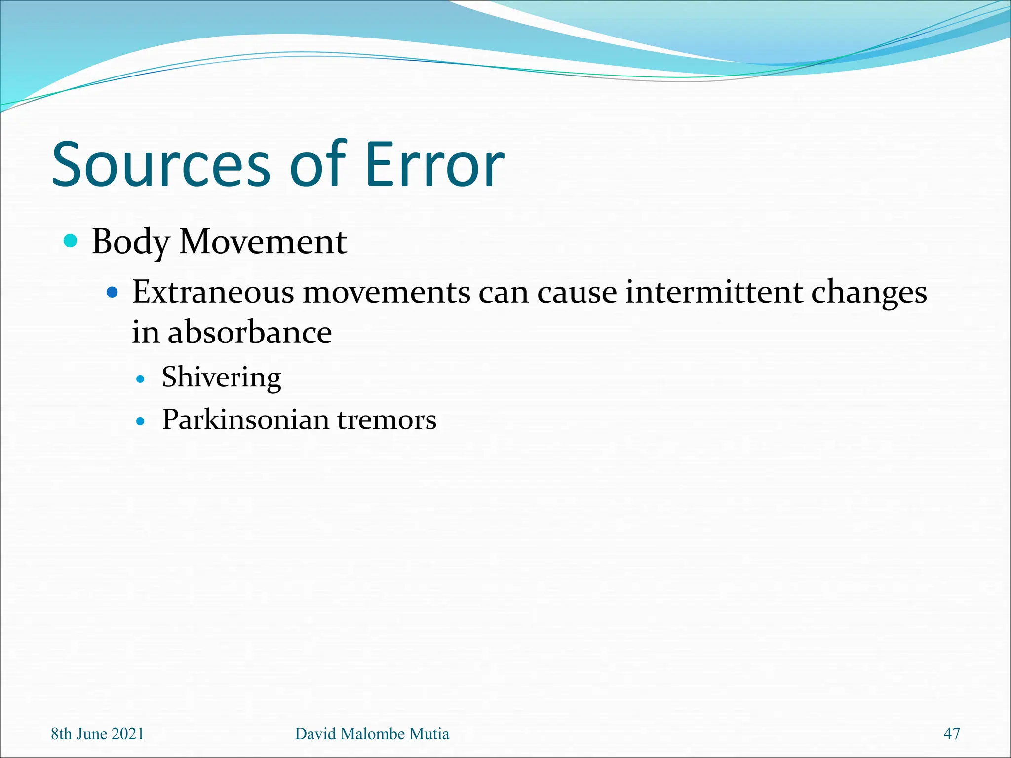 Sources of Error
 Body Movement
 Extraneous movements can cause intermittent changes
in absorbance
 Shivering
 Parkinsonian tremors
8th June 2021 David Malombe Mutia 47
 