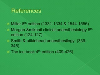  Miller 8th edition (1331-1334 & 1544-1556)
 Morgan &mikhail clinical anaesthesiology 5th
edition (124-127)
 Smith & aitkinhead anaesthesilogy (339-
345)
 The icu book 4th edition (409-426)
 