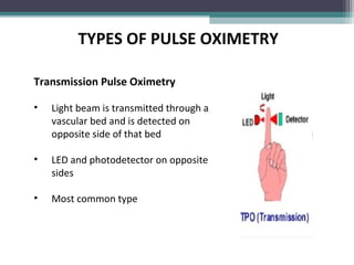 Transmission Pulse Oximetry
• Light beam is transmitted through a
vascular bed and is detected on
opposite side of that bed
• LED and photodetector on opposite
sides
• Most common type
TYPES OF PULSE OXIMETRY
 