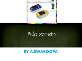 Pulse oxymetry
BY A.SWAROOPA
 