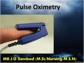 Pulse Oximetry
MR.J.G Sambad (M.Sc.Nursing-M.S.N)
 