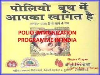 POLIO IMMUNIZATION
PROGRAMME IN INDIA
By
Bhagya Vijayan
PALB:3120
Dept:of Agril.Extension
 