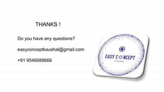 THANKS !
Do you have any questions?
easyconceptkaushal@gmail.com
+91 9546688666
 