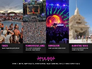 Spain's legendary party island The world’s most popular
electronic music festival
India's premiere dance event Americas wonderland in the
middle of the desert
 