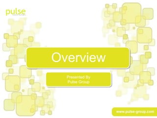 Overview
    Presented By
    Pulse Group




 www.pulse-group.com
 