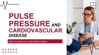 PULSE
PRESSURE AND
CARDIOVASCULAR
DISEASE
Here is where your presentation begins
 