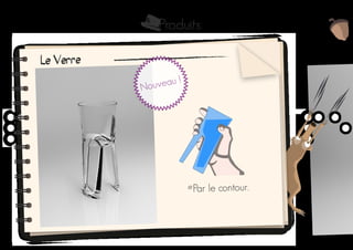 Produits
Le Verre
#Par le contour.
Nouveau !
 