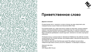 Приветственное слово
Дорогие читатели!
В самый разгар лета и, несмотря, на сезон отпусков, мы рады представить вам
очередной выпуск нашего Новостного бюллетеня MEC Pulse.
В последнее время, мы с вами пристально следим за новостями, которые очевидно
изменят структуру рекламного рынка в следующем году. Но в данном номере мы
намеренно решили написать об инновациях и технологиях, которые в конечном счете
будут ключевыми драйверами в нашей индустрии, несмотря ни на какие структурные
изменения.
Поговорим просто о сложном вместе с Михайилом Райбманом: Как работает система
синхронизации ТВ и Онлайн рекламы. Мы развеем мифы о виртуальной реальности и
производстве VR video.
Ну и конечно, какое же лето без Каннских львов! Мы выбрали лучшие кейсы-
победители фестиваля Cannes Lions 2016. Надеемся, что Вам будет интересно!
Хорошего вам лета,
Наталья
CEO Deputy MEC Россия
 