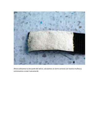 Ahora colocamos la otra parte del velcro, calculamos un cierre correcto con nuestra muñeca y
comenzamos a coser nuevamente.
 