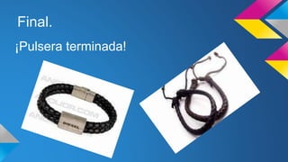 Final.
¡Pulsera terminada!