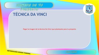 Pegar la imagen de la técnica Da Vinci que planteaste para tu proyecto
TÉCNICA DA VINCI
 