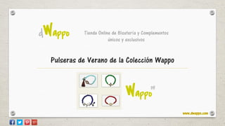 Pulseras de Verano de la Colección Wappo
dWappo
Wappo
Tienda Online de Bisutería y Complementos
únicos y exclusivos
 