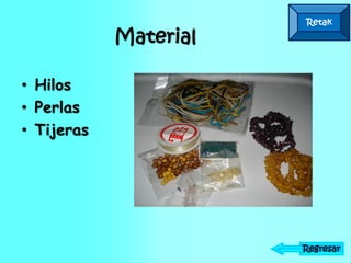 Retak
Material
• Hilos
• Perlas
• Tijeras
Regresar
 
