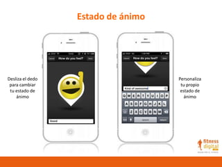 Estado de ánimo
Desliza el dedo
para cambiar
tu estado de
ánimo
Personaliza
tu propio
estado de
ánimo
 