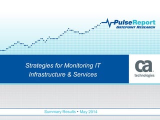 Summary Results • May 2014
Strategies for Monitoring IT
Infrastructure & Services
 