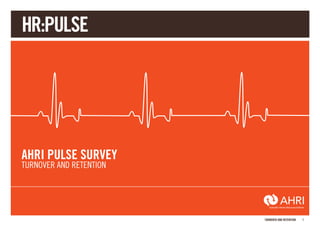 TURNOVER AND RETENTION 1
AHRI PULSE SURVEY
TURNOVER AND RETENTION
HR:PULSE
 