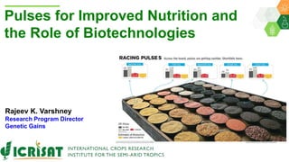 Pulses for Improved Nutrition and
the Role of Biotechnologies
Rajeev K. Varshney
Research Program Director
Genetic Gains
 