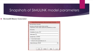 Snapshots of SIMULINK model parameters


Bernoulli Binary Generator:

 