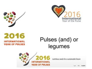 Pulses (and) or
legumes
 
