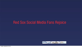 Red Sox Social Media Fans Rejoice




Tuesday, September 20, 2011
 