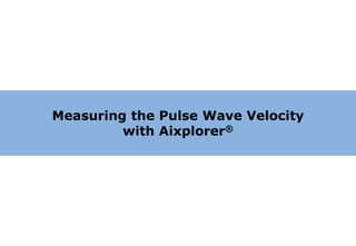 Measuring the Pulse Wave Velocity
         with Aixplorer®
 
